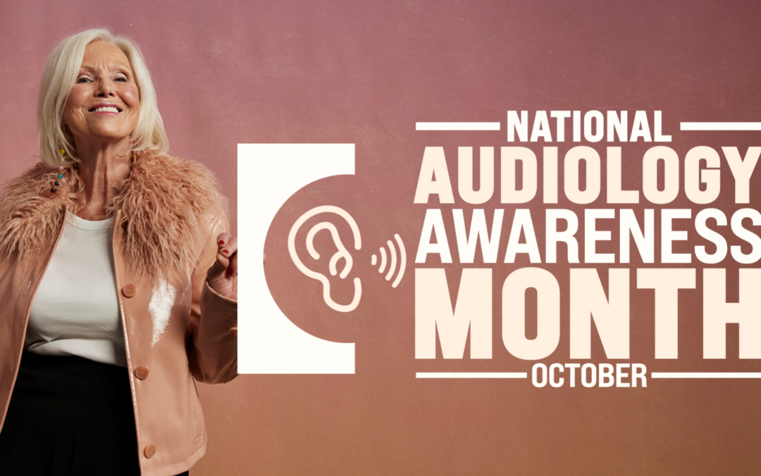 HEAR TODAY, HEAR TOMORROW: CELEBRATING AUDIOLOGY AWARENESS MONTH